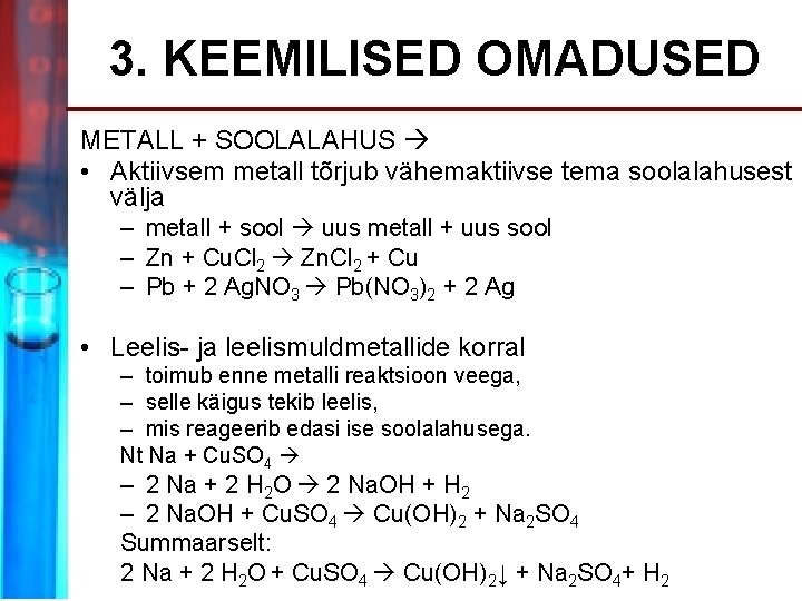 3. KEEMILISED OMADUSED METALL + SOOLALAHUS • Aktiivsem metall tõrjub vähemaktiivse tema soolalahusest välja