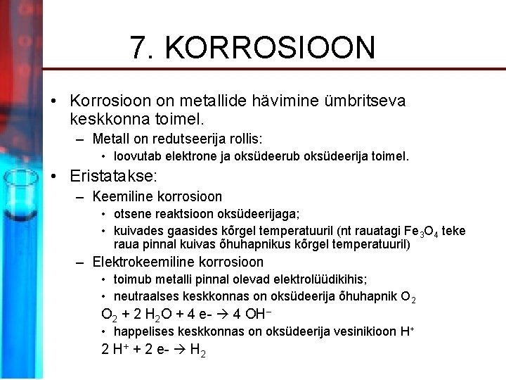 7. KORROSIOON • Korrosioon on metallide hävimine ümbritseva keskkonna toimel. – Metall on redutseerija