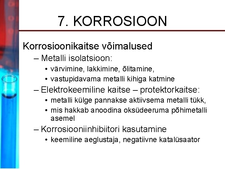 7. KORROSIOON Korrosioonikaitse võimalused – Metalli isolatsioon: • värvimine, lakkimine, õlitamine, • vastupidavama metalli