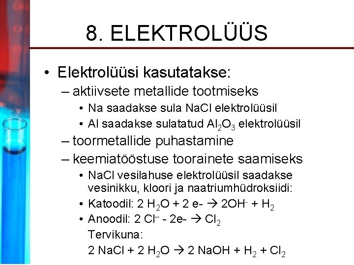 8. ELEKTROLÜÜS • Elektrolüüsi kasutatakse: – aktiivsete metallide tootmiseks • Na saadakse sula Na.