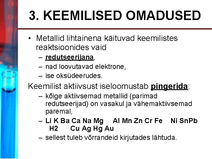 3. KEEMILISED OMADUSED • Metallid lihtainena käituvad keemilistes reaktsioonides vaid – redutseerijana, – nad