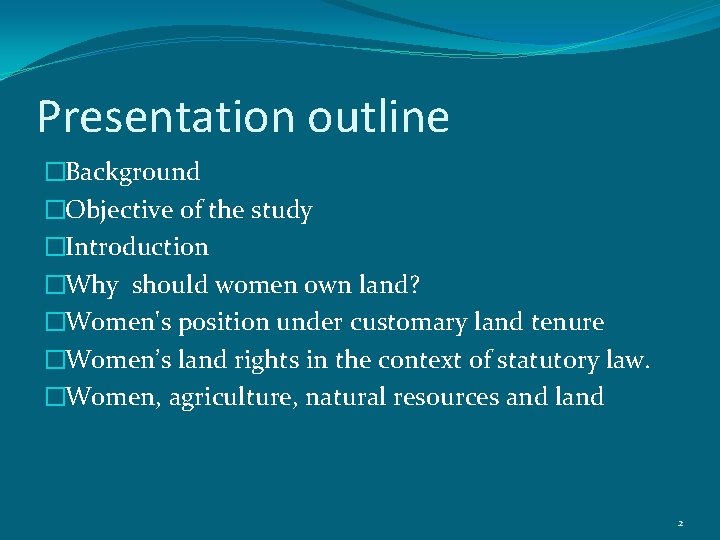 Presentation outline �Background �Objective of the study �Introduction �Why should women own land? �Women's