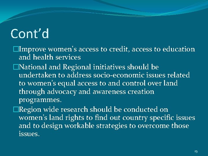 Cont’d �Improve women's access to credit, access to education and health services �National and
