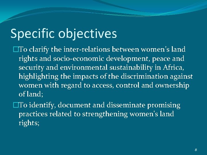 Specific objectives �To clarify the inter-relations between women’s land rights and socio-economic development, peace