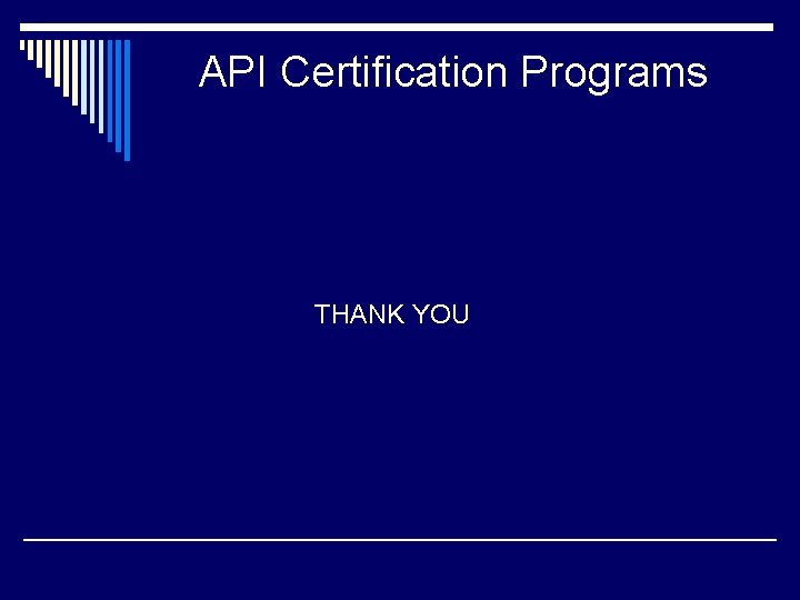 API Certification Programs THANK YOU API Certification Programs THANK YOU