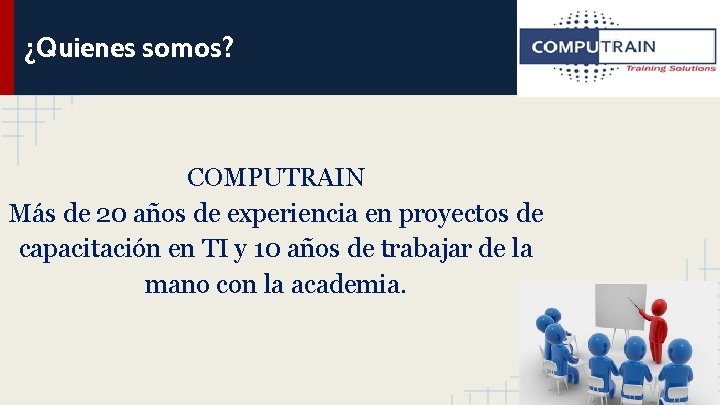 ¿Quienes somos? COMPUTRAIN Más de 20 años de experiencia en proyectos de capacitación en