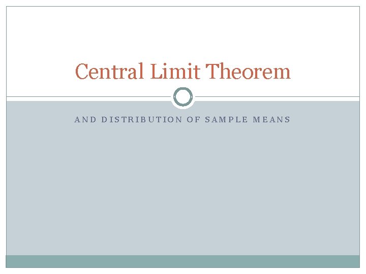 Central Limit Theorem AND DISTRIBUTION OF SAMPLE MEANS 