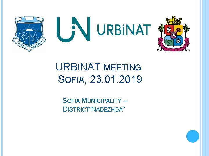 URBINAT MEETING SOFIA, 23. 01. 2019 SOFIA MUNICIPALITY – DISTRICT“NADEZHDA” 