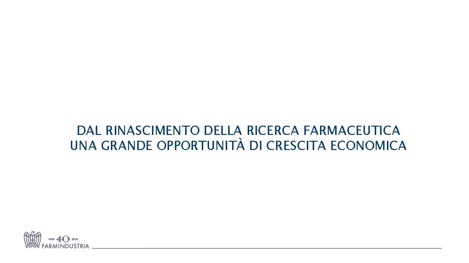 DAL RINASCIMENTO DELLA RICERCA FARMACEUTICA UNA GRANDE OPPORTUNITÀ DI CRESCITA ECONOMICA 