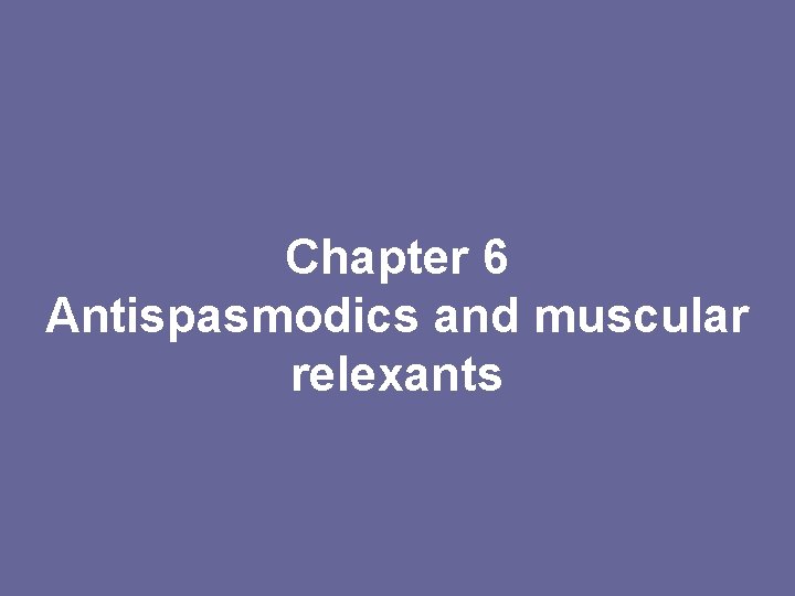 Chapter 6 Antispasmodics and muscular relexants Chapter 6 Antispasmodics and muscular relexants