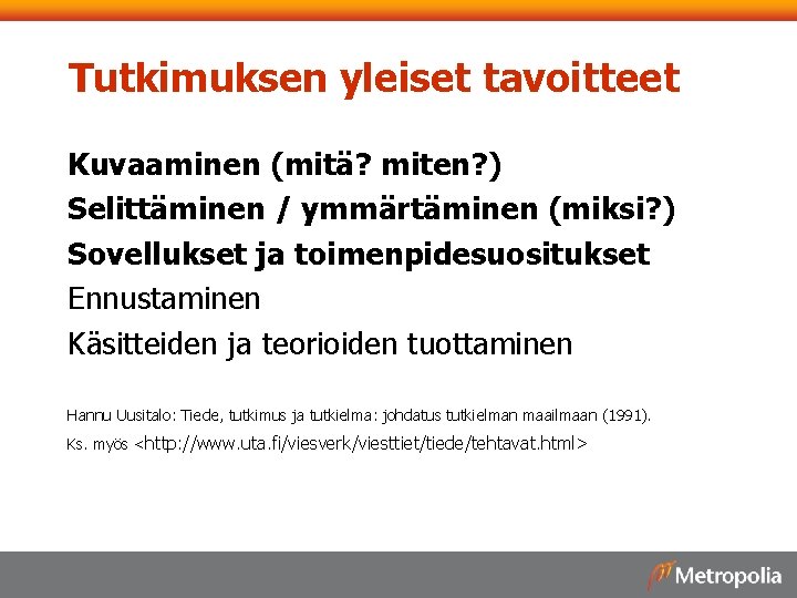 Tutkimuksen yleiset tavoitteet Kuvaaminen (mitä? miten? ) Selittäminen / ymmärtäminen (miksi? ) Sovellukset ja