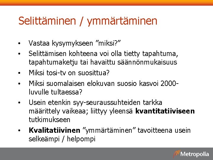 Selittäminen / ymmärtäminen • • • Vastaa kysymykseen ”miksi? ” Selittämisen kohteena voi olla