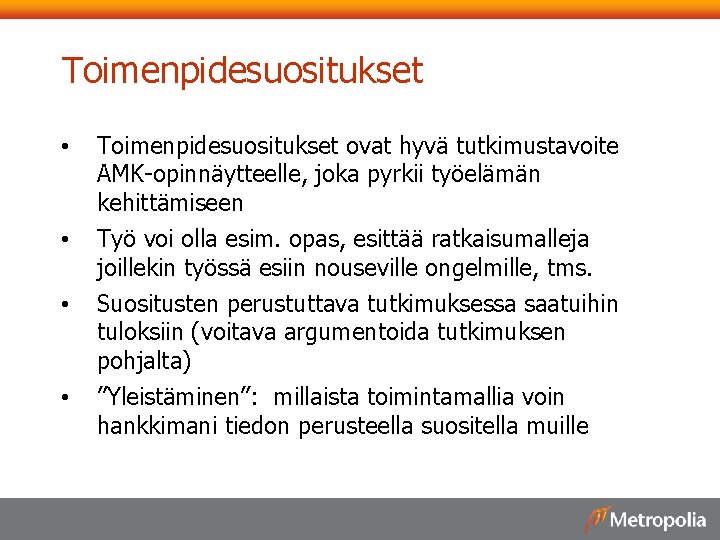 Toimenpidesuositukset • • Toimenpidesuositukset ovat hyvä tutkimustavoite AMK-opinnäytteelle, joka pyrkii työelämän kehittämiseen Työ voi