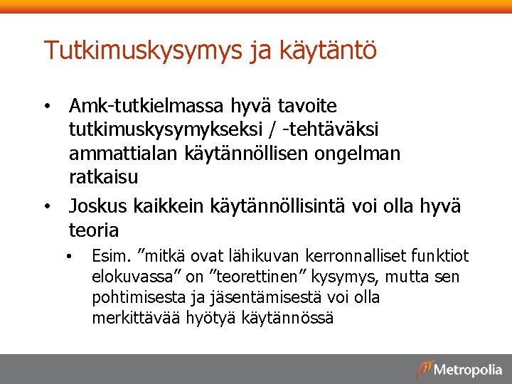 Tutkimuskysymys ja käytäntö • Amk-tutkielmassa hyvä tavoite tutkimuskysymykseksi / -tehtäväksi ammattialan käytännöllisen ongelman ratkaisu