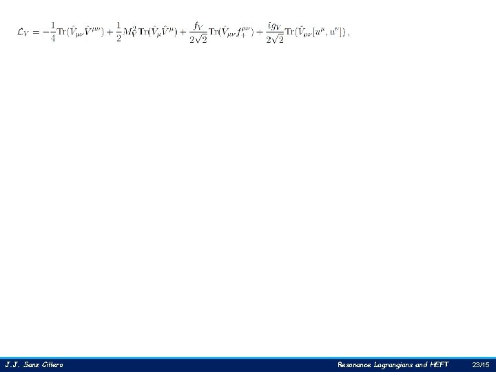 J. J. Sanz Cillero Resonance Lagrangians and HEFT 23/15 