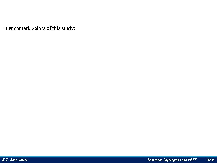  • Benchmark points of this study: J. J. Sanz Cillero Resonance Lagrangians and