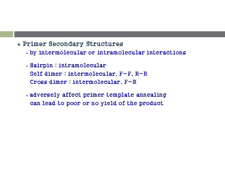 v Primer Secondary Structures § by intermolecular or intramolecular interactions § Hairpin : intramolecular