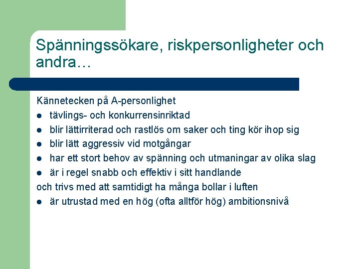 Spänningssökare, riskpersonligheter och andra… Kännetecken på A-personlighet l tävlings- och konkurrensinriktad l blir lättirriterad