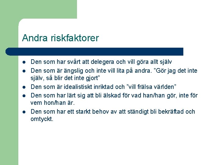 Andra riskfaktorer l l l Den som har svårt att delegera och vill göra