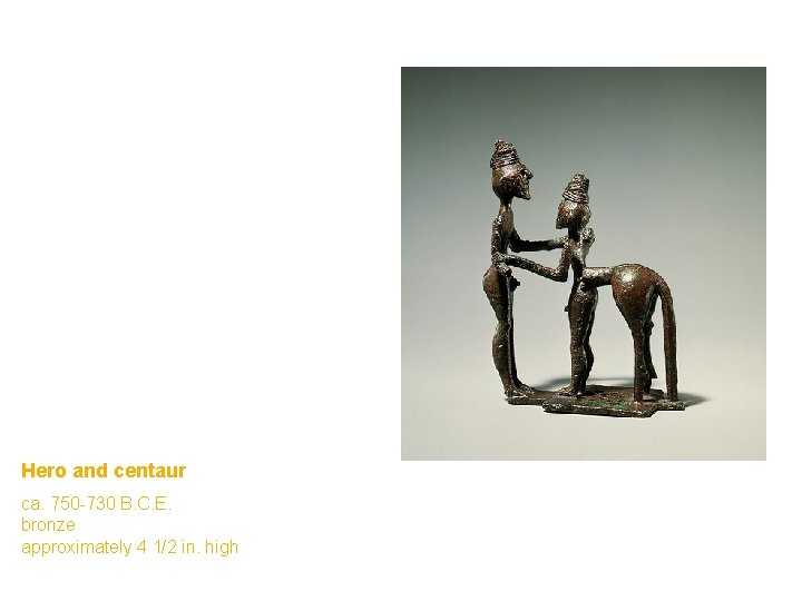 Hero and centaur ca. 750 -730 B. C. E. bronze approximately 4 1/2 in.