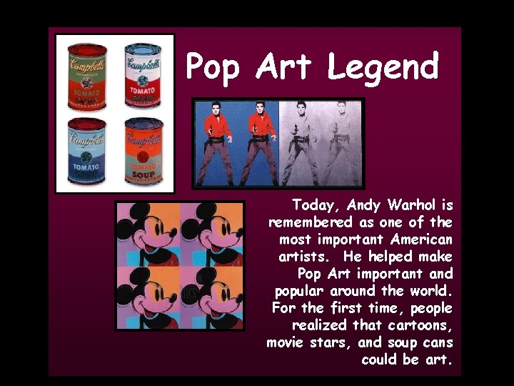 Grade 5 Pop Art Legend Today, Andy Warhol is remembered as one of the