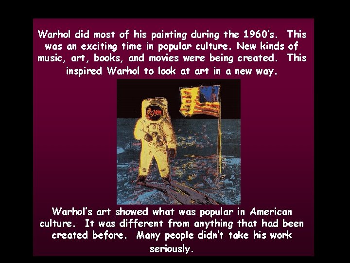 Warhol did most of his painting during the 1960’s. This was an exciting time