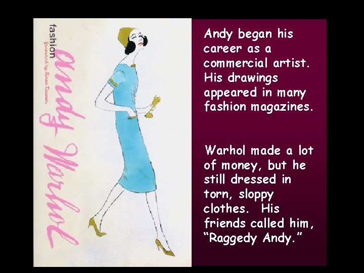 Andy began his career as a commercial artist. His drawings appeared in many fashion