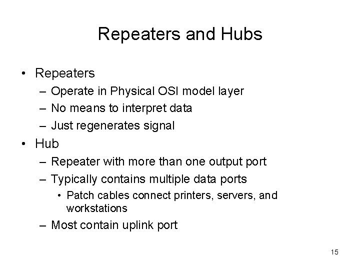 Repeaters and Hubs • Repeaters – Operate in Physical OSI model layer – No