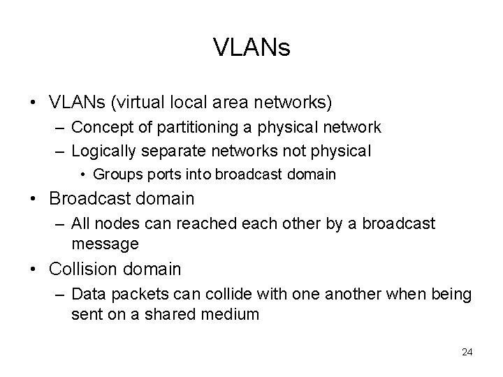VLANs • VLANs (virtual local area networks) – Concept of partitioning a physical network