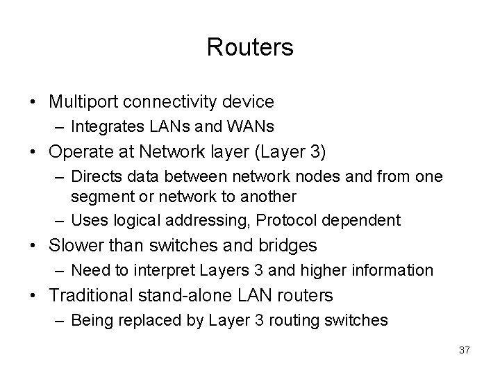 Routers • Multiport connectivity device – Integrates LANs and WANs • Operate at Network