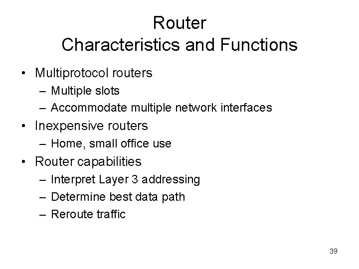 Router Characteristics and Functions • Multiprotocol routers – Multiple slots – Accommodate multiple network