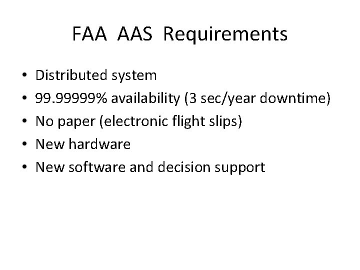 FAA AAS Requirements • • • Distributed system 99. 99999% availability (3 sec/year downtime)