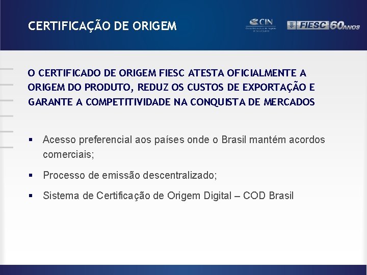 CERTIFICAÇÃO DE ORIGEM O CERTIFICADO DE ORIGEM FIESC ATESTA OFICIALMENTE A ORIGEM DO PRODUTO,