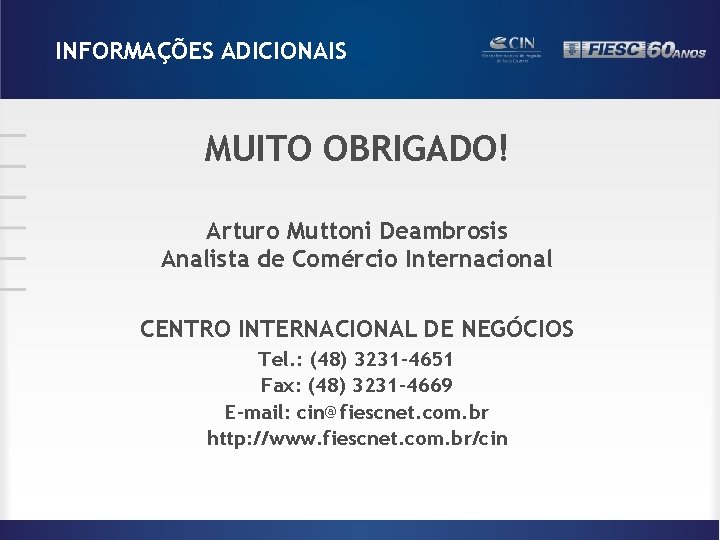 INFORMAÇÕES ADICIONAIS MUITO OBRIGADO! Arturo Muttoni Deambrosis Analista de Comércio Internacional CENTRO INTERNACIONAL DE