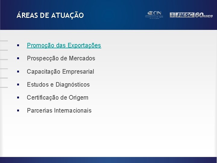 ÁREAS DE ATUAÇÃO § Promoção das Exportações § Prospecção de Mercados § Capacitação Empresarial