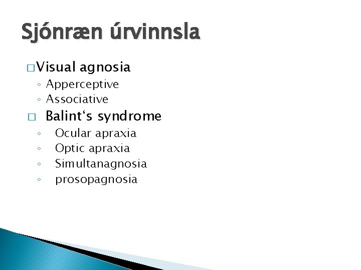 Sjónræn úrvinnsla � Visual agnosia ◦ Apperceptive ◦ Associative � ◦ ◦ Balint‘s syndrome