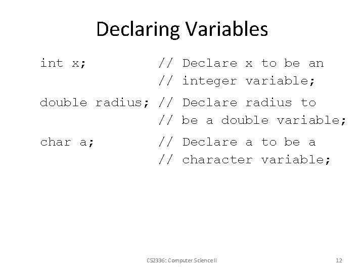 Declaring Variables int x; // Declare x to be an // integer variable; double
