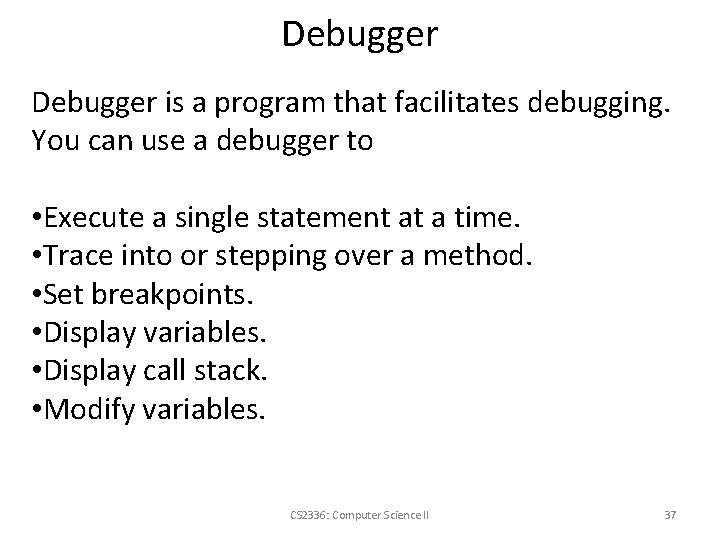 Debugger is a program that facilitates debugging. You can use a debugger to •