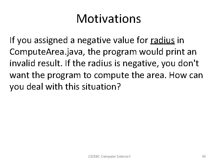 Motivations If you assigned a negative value for radius in Compute. Area. java, the