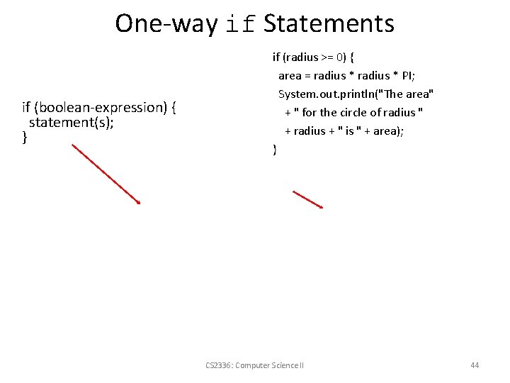 One-way if Statements if (boolean-expression) { statement(s); } if (radius >= 0) { area