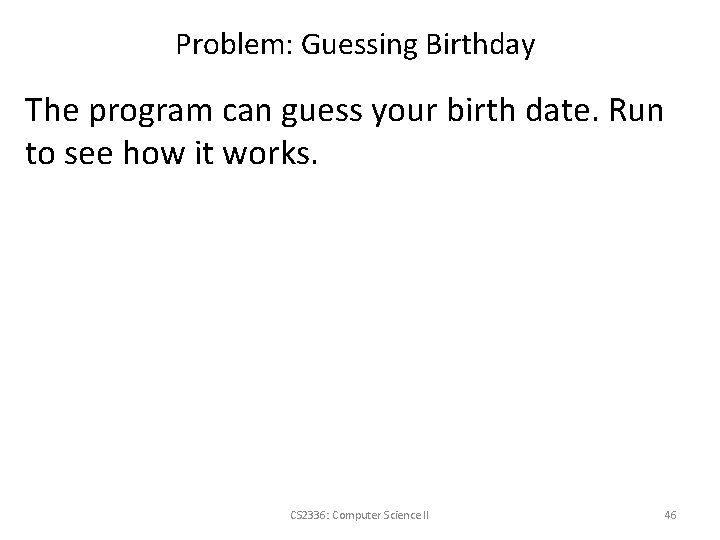 Problem: Guessing Birthday The program can guess your birth date. Run to see how