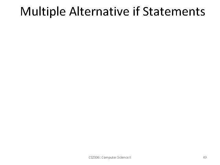 Multiple Alternative if Statements CS 2336: Computer Science II 49 