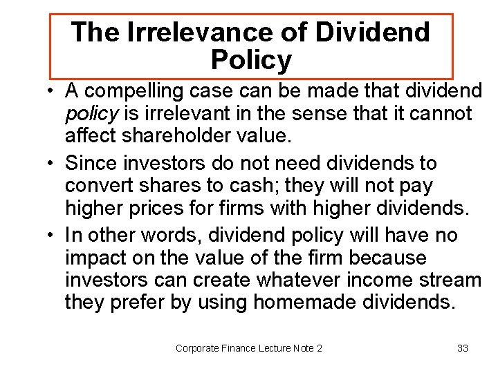 The Irrelevance of Dividend Policy • A compelling case can be made that dividend