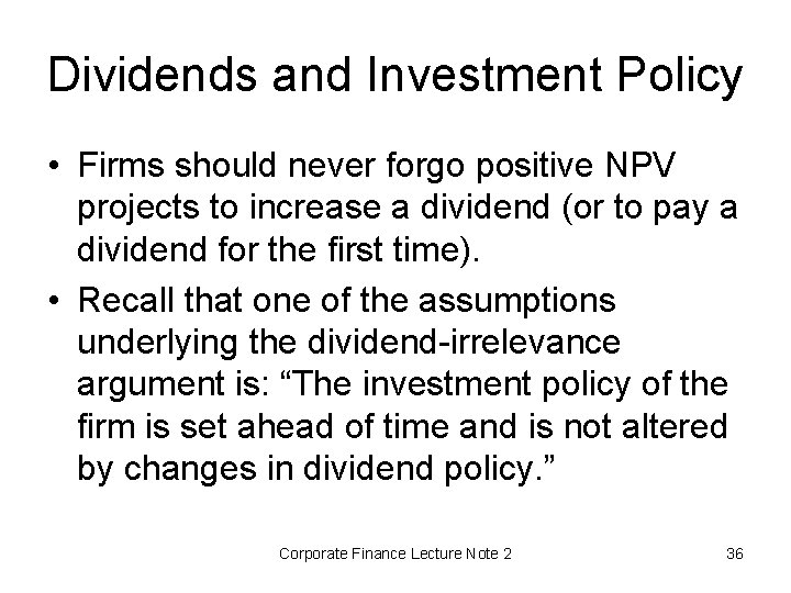 Dividends and Investment Policy • Firms should never forgo positive NPV projects to increase