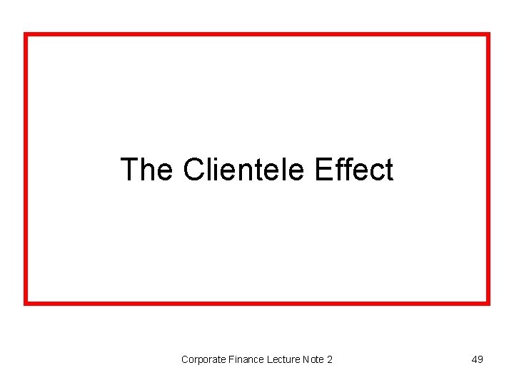 The Clientele Effect Corporate Finance Lecture Note 2 49 