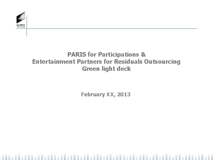 PARIS for Participations & Entertainment Partners for Residuals Outsourcing Green light deck February XX,