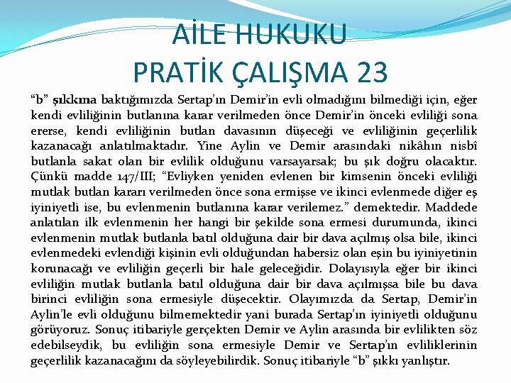 AİLE HUKUKU PRATİK ÇALIŞMA 23 “b” şıkkına baktığımızda Sertap’ın Demir’in evli olmadığını bilmediği için,