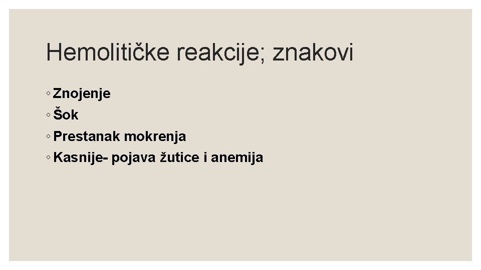 Hemolitičke reakcije; znakovi ◦ Znojenje ◦ Šok ◦ Prestanak mokrenja ◦ Kasnije- pojava žutice