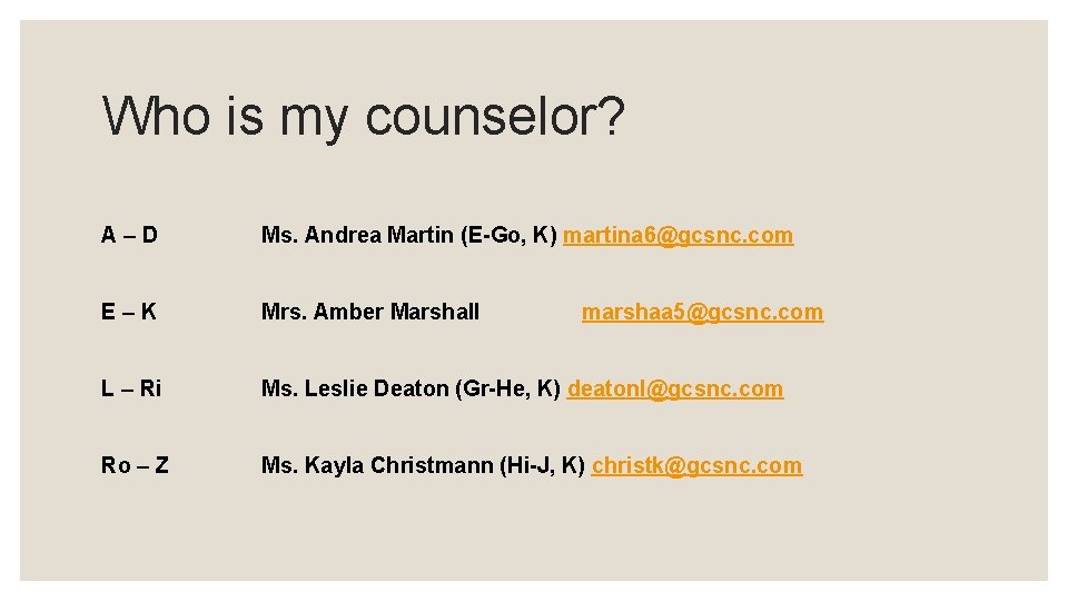 Who is my counselor? A–D Ms. Andrea Martin (E-Go, K) martina 6@gcsnc. com E–K