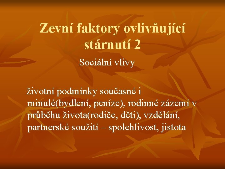 Zevní faktory ovlivňující stárnutí 2 Sociální vlivy životní podmínky současné i minulé(bydlení, peníze), rodinné